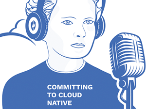 Committing to Cloud Native – Podcast
